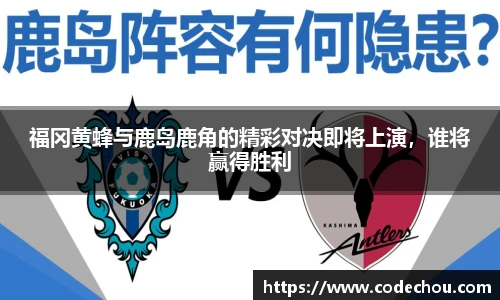 福冈黄蜂与鹿岛鹿角的精彩对决即将上演，谁将赢得胜利